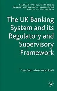 The UK Banking System and its Regulatory and Supervisory Framework (Palgrave Macmillan Studies in Banking and Financial Institu