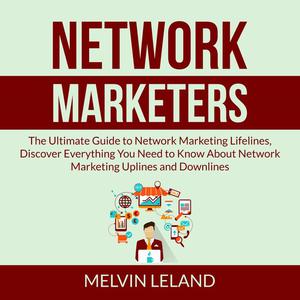 «Network Marketers: The Ultimate Guide to Network Marketing Lifelines, Discover Everything You Need to Know About Networ