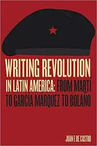 Writing Revolution in Latin America: From Martí to García Márquez to Bolaño