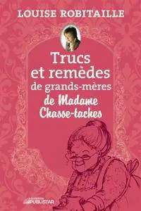 Louise Robitaille, "Trucs et remèdes de grands-mères de Madame Chasse-taches"