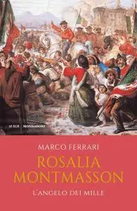 Marco Ferrari - Rosalia Montmasson. L'angelo dei Mille