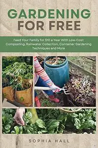 Gardening for Free: Feed Your Family for $10 a Year With Low-Cost Composting