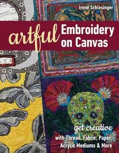 Artful Embroidery on Canvas: Get Creative with Thread, Fabric, Paper, Acrylic Mediums & More