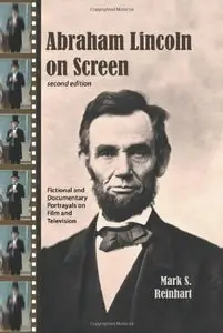 Abraham Lincoln on Screen: Fictional and Documentary Portrayals on Film and Television, 2d ed. (Repost)