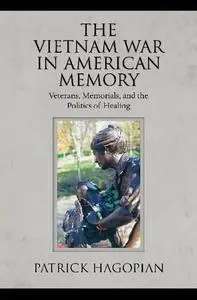 The Vietnam War In American Memory: Veterans, Memorials, And The Politics Of Healing