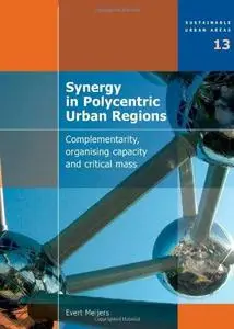 Synergy in Polycentric Urban Regions: Complementarity, Organising Capacity and Critical Mass - Volume 13 Sustainable Urban Area