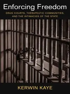 Enforcing Freedom: Drug Courts, Therapeutic Communities, and the Intimacies of the State (Studies in Transgression)