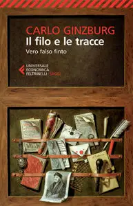 Carlo Ginzburg - Il filo e le tracce. Vero falso finto