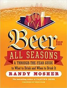 Beer for All Seasons A Through-the-Year Guide to What to Drink and When to Drink It