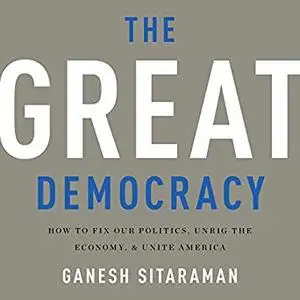 The Great Democracy: How to Fix Our Politics, Unrig the Economy, and Unite America [Audiobook]