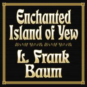 «Enchanted Island of Yew» by L. Frank Baum