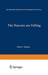 The Heavens Are Falling: The Scientific Prediction of Catastrophes in Our Time