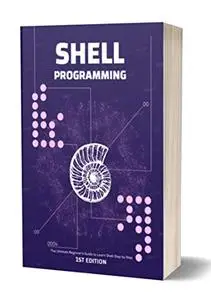 Shell Programming: The Ultimate Beginner's Guide to Learn Shell Step by Step