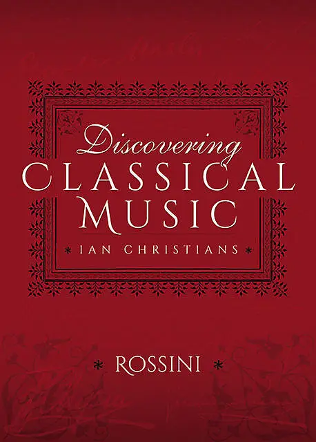 «Discovering Classical Music: Rossini» by Ian Christians, Sir Charles Groves CBE
