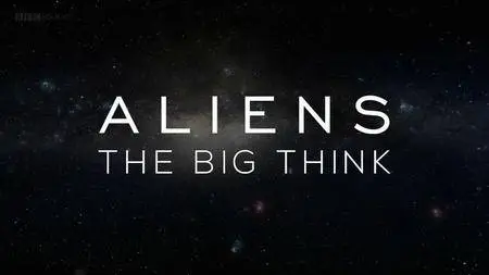 BBC - Aliens: The Big Think (2016)