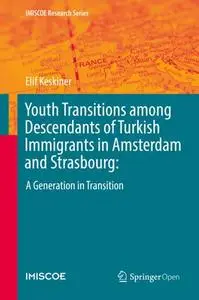 Youth Transitions among Descendants of Turkish Immigrants in Amsterdam and Strasbourg: A Generation in Transition