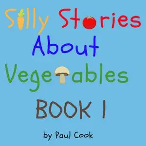«Silly Stories About Vegetables Book 1» by Paul Cook