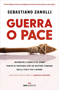 Guerra o pace. Diversità e conflitto come punto di partenza per un destino comune nella vita e sul lavoro - Sebastiano Zanolli