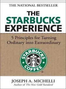 The Starbucks Experience: 5 Principles for Turning Ordinary Into Extraordinary