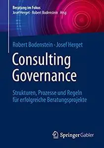 Consulting Governance: Strukturen, Prozesse und Regeln für erfolgreiche Beratungsprojekte