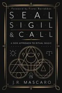 Seal, Sigil & Call: A New Approach to Ritual Magic