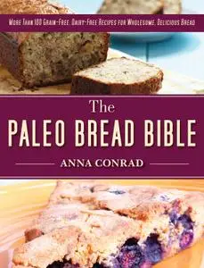 The Paleo Bread Bible: More Than 100 Grain-Free, Dairy-Free Recipes for Wholesome, Delicious Bread (repost)
