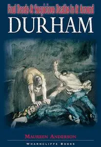 «Foul Deeds & Suspicious Deaths in and Around Durham» by Maureen Anderson