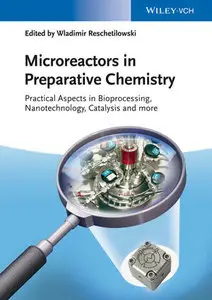 Microreactors in Preparative Chemistry: PracticalAspects in Bioprocessing, Nanotechnology, Catalysis and more