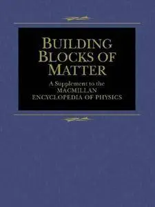 Building Blocks of Matter: A Supplement To The Macmillan Encyclopedia Of Physics (Repost)