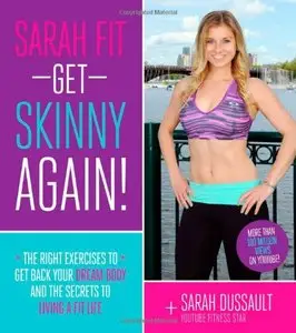Sarah Fit: Get Skinny Again!: The Right Exercises to Get Back Your Dream Body and the Secrets to Living a Fit Life