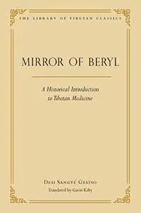 The Mirror of Beryl: A Historical Introduction to Tibetan Medicine (Library of Tibetan Classics, 28)