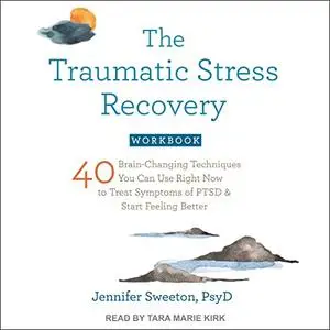 The Traumatic Stress Recovery Workbook: 40 Brain-Changing Techniques You Can Use Right Now to Treat Symptoms PTSD [Audiobook]