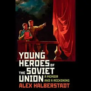 Young Heroes of the Soviet Union: A Memoir and a Reckoning [Audiobook]