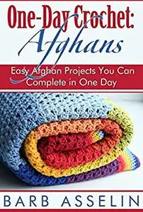 One-Day Crochet: Afghans: Easy Afghan Projects You Can Complete in One Day