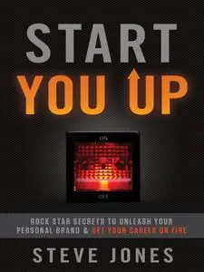 Start You Up: Rock Star Secrets to Unleash Your Personal Brand and Set Your Career on Fire (repost)