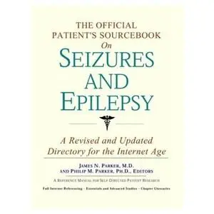 The Official Patient's Sourcebook on Seizures and Epilepsy: A Revised and Updated Directory for the Internet Age