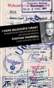 «I hans majestäts tjänst : En svensk officers liv med nazistregimen» by Staffan Thorsell