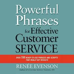 Powerful Phrases for Effective Customer Service: Over 700 Ready-to-Use Phrases and Scripts That Really Get Results