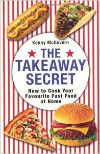 The Takeaway Secret: How to Cook Your Favourite Fast-Food at Home