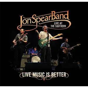 Jon Spear Band - Live Music Is Better (2016)