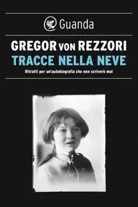 Gregor Von Rezzori - Tracce nella neve