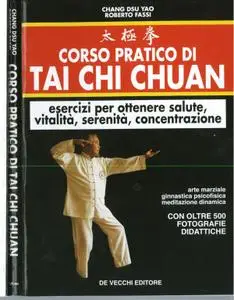 Corso pratico di Tai Chi Chuan. Arte marziale, ginnastica psicofisica, meditazione dinamica