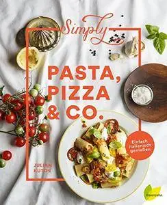 Simply Pasta, Pizza & Co.: Einfach italienisch genießen