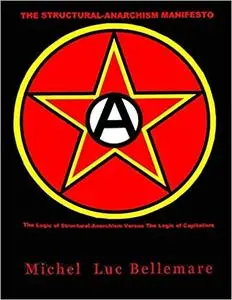 The Structural-Anarchism Manifesto: (The Logic of Structural-Anarchism Versus The Logic of Capitalism)