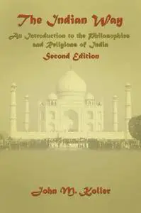 The Indian Way: An Introduction to the Philosophies & Religions of India, 2nd Edition