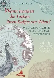 Wann tranken die Türken ihren Kaffee vor Wien?: Weltgeschichte - alles, was man wissen muss