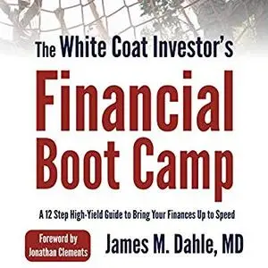 The White Coat Investor's Financial Boot Camp: A 12-Step High-Yield Guide to Bring Your Finances up to Speed [Audiobook]