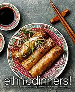 Ethnic Dinners!: Discover Delicious World-Wide Cooking for Weeknights with Authentic Ethnic Recipes (2nd Edition)