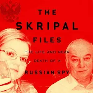 The Skripal Files: The Life and Near Death of a Russian Spy [Audiobook]