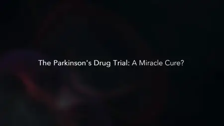 BBC - The Parkinson’s Drug Trial: A Miracle Cure? (2019)